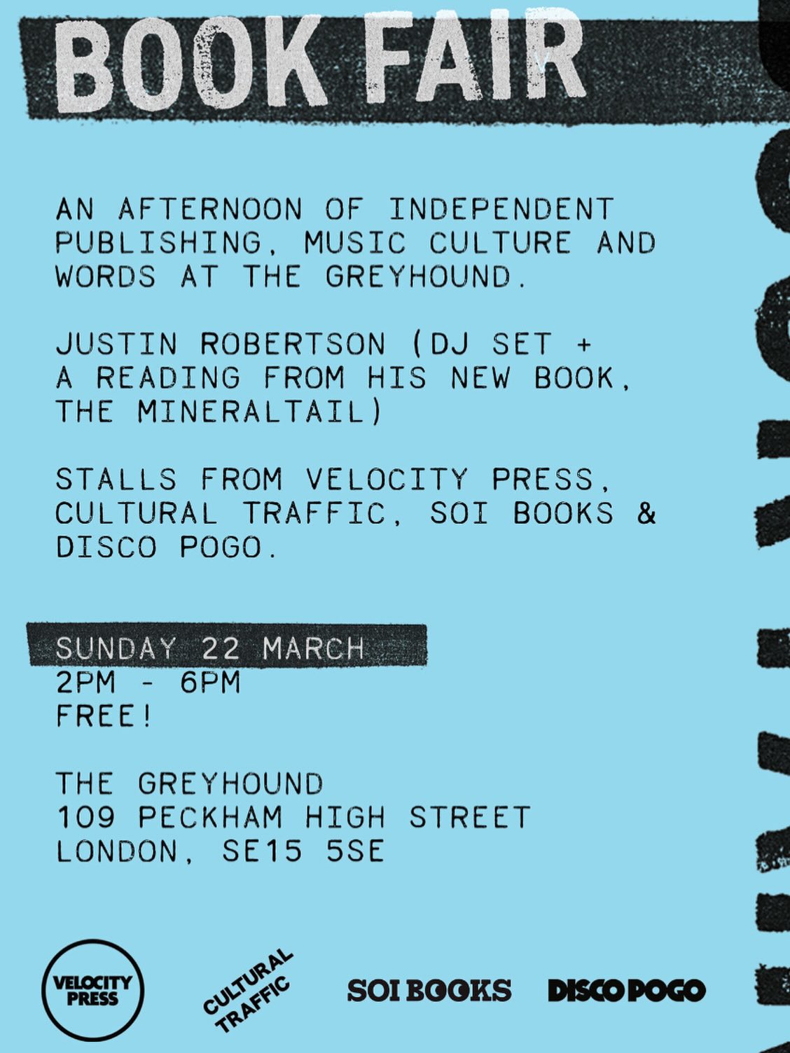 Join us at The Greyhound on Sunday 22 March for an afternoon celebrating independent publishing, music culture and the ideas that connect them.

The book fair brings together stalls from Velocity Press, Soi Books, Disco Pogo and Cultural Traffic, showcasing books that document underground culture, radical music scenes and the people who shape them. Expect beautifully made books, conversations with publishers, and the chance to pick up titles you won’t find on the high street.

The afternoon also features a DJ set from Justin Robertson, drawing on decades of dancefloor knowledge, followed by a reading from his new book The MineralTail.

Free entry. All welcome.

#velocitypress #soibooks #discopogo #culturaltraffic #justinrobertson